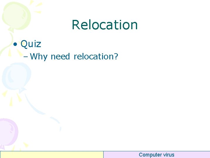 Relocation • Quiz – Why need relocation? Computer virus 