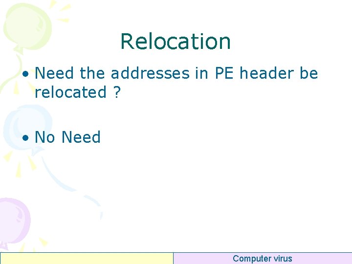 Relocation • Need the addresses in PE header be relocated ? • No Need