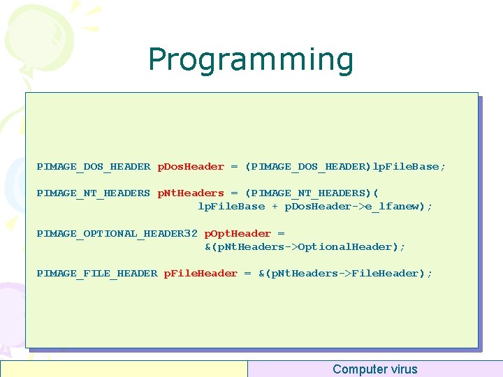 Programming PIMAGE_DOS_HEADER p. Dos. Header = (PIMAGE_DOS_HEADER)lp. File. Base; PIMAGE_NT_HEADERS p. Nt. Headers =