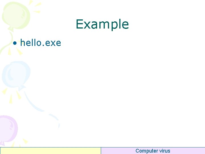Example • hello. exe Computer virus 