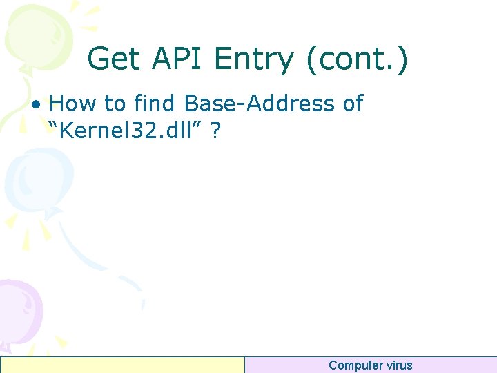 Get API Entry (cont. ) • How to find Base-Address of “Kernel 32. dll”