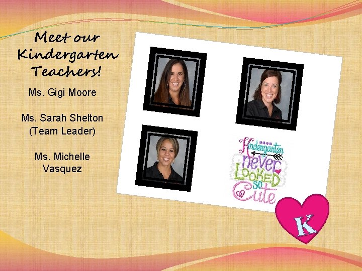 Meet our Kindergarten Teachers! Ms. Gigi Moore Ms. Sarah Shelton (Team Leader) Ms. Michelle