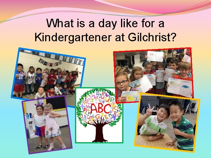 What is a day like for a Kindergartener at Gilchrist? 