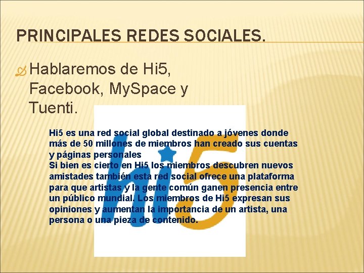 PRINCIPALES REDES SOCIALES. Hablaremos de Hi 5, Facebook, My. Space y Tuenti. Hi 5
