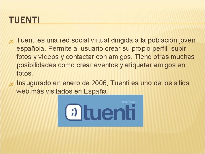 TUENTI Tuenti es una red social virtual dirigida a la población joven española. Permite