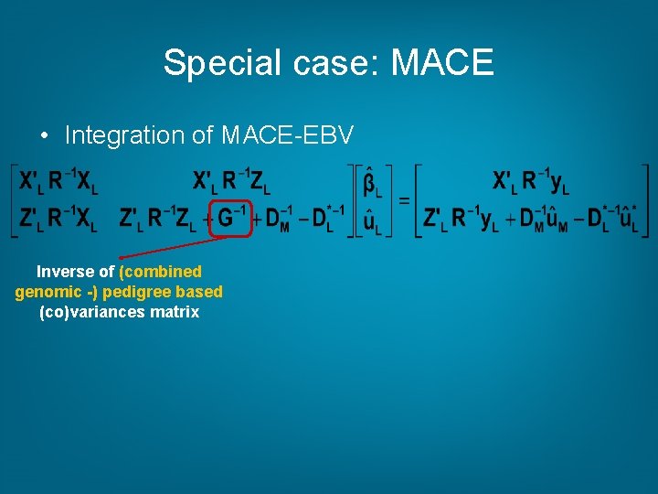 Special case: MACE • Integration of MACE-EBV Inverse of (combined genomic -) pedigree based