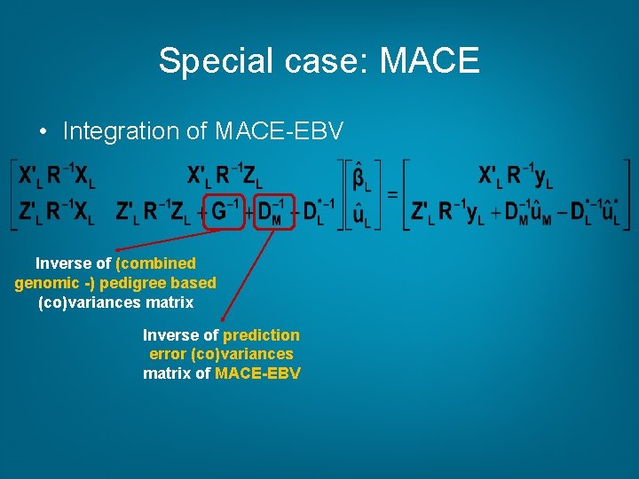 Special case: MACE • Integration of MACE-EBV Inverse of (combined genomic -) pedigree based