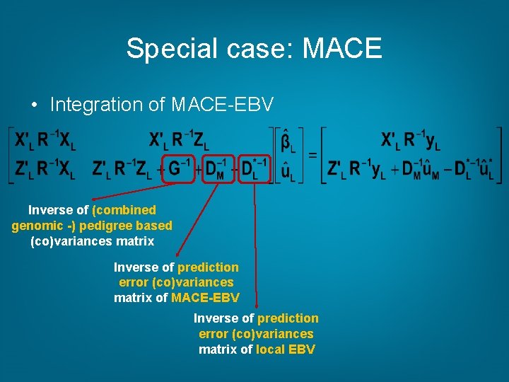 Special case: MACE • Integration of MACE-EBV Inverse of (combined genomic -) pedigree based