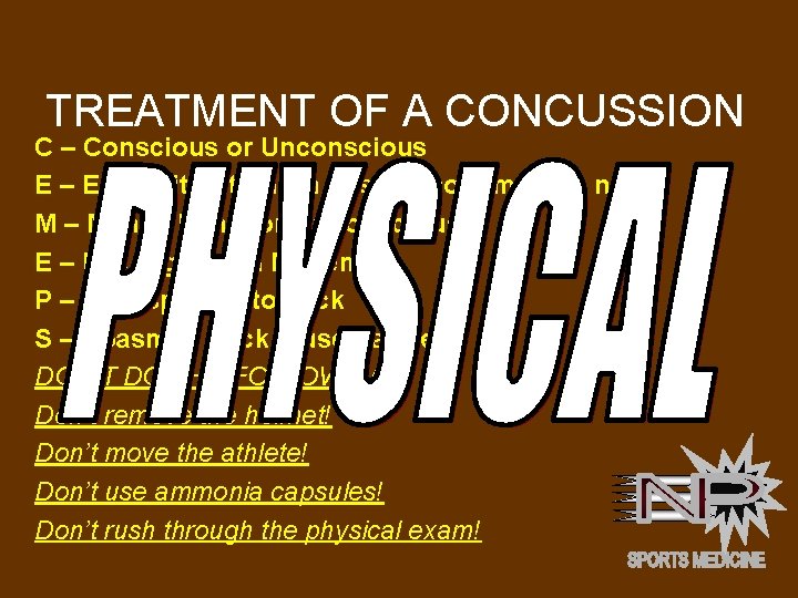 TREATMENT OF A CONCUSSION C – Conscious or Unconscious E – Extremity Strength (test
