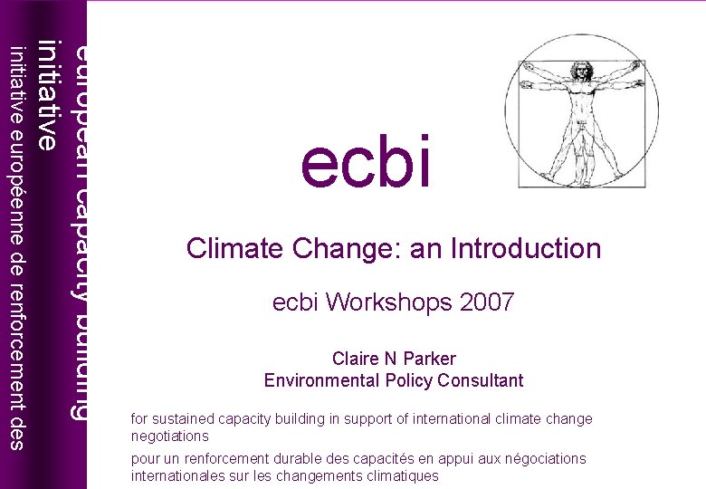 Climate Change: an Introduction ecbi Workshops 2007 Claire N Parker Environmental Policy Consultant for