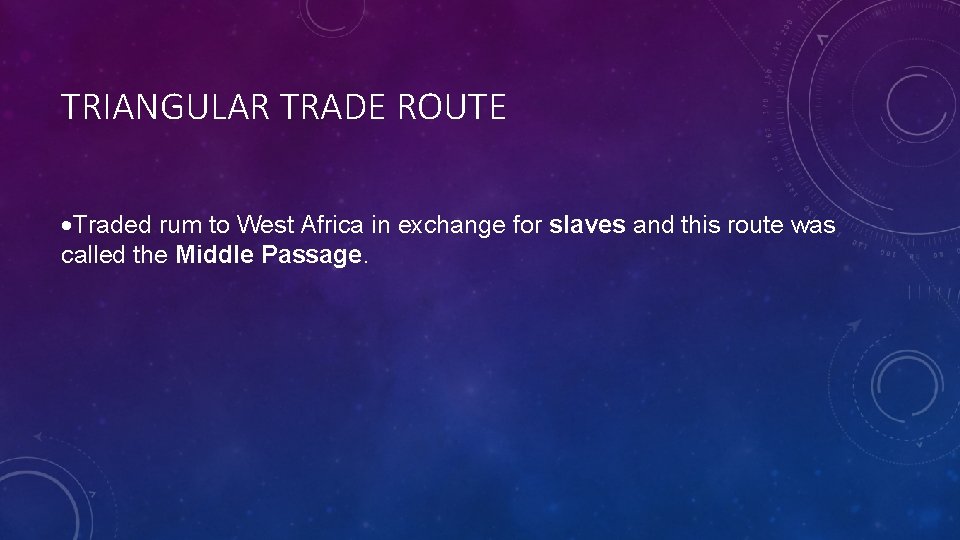 TRIANGULAR TRADE ROUTE Traded rum to West Africa in exchange for slaves and this