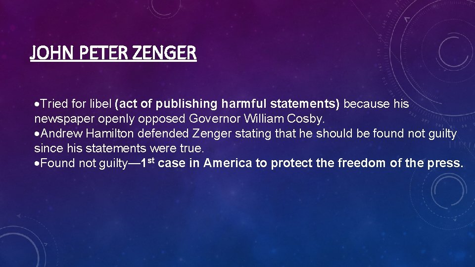 JOHN PETER ZENGER Tried for libel (act of publishing harmful statements) because his newspaper