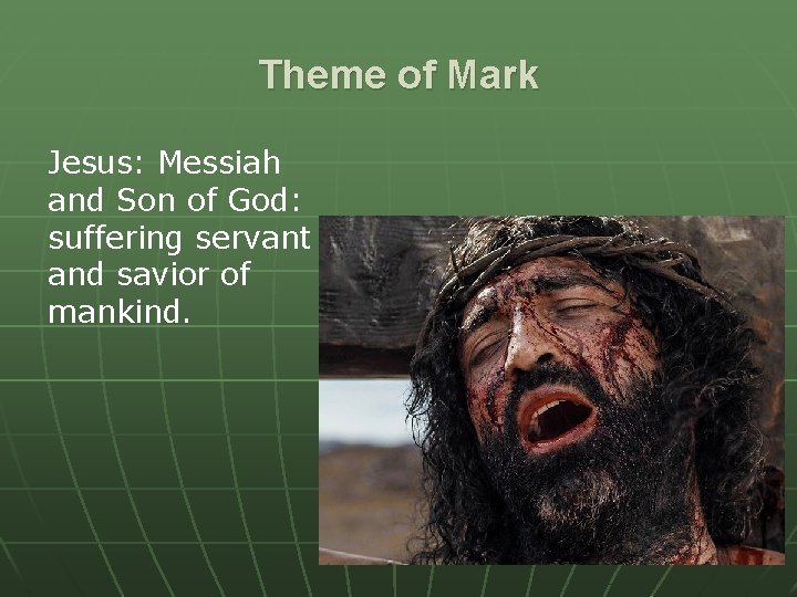 Theme of Mark Jesus: Messiah and Son of God: suffering servant and savior of