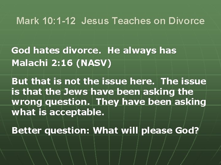 Mark 10: 1 -12 Jesus Teaches on Divorce God hates divorce. He always has