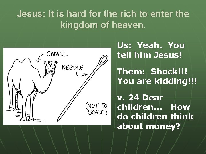 Jesus: It is hard for the rich to enter the kingdom of heaven. Us: