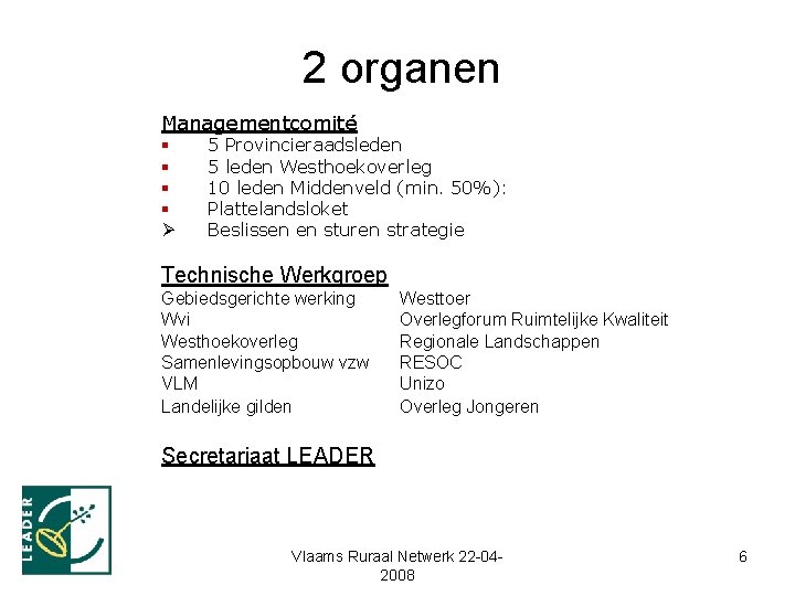 2 organen Managementcomité § § Ø 5 Provincieraadsleden 5 leden Westhoekoverleg 10 leden Middenveld