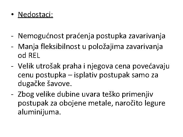  • Nedostaci: - Nemogućnost praćenja postupka zavarivanja - Manja fleksibilnost u položajima zavarivanja