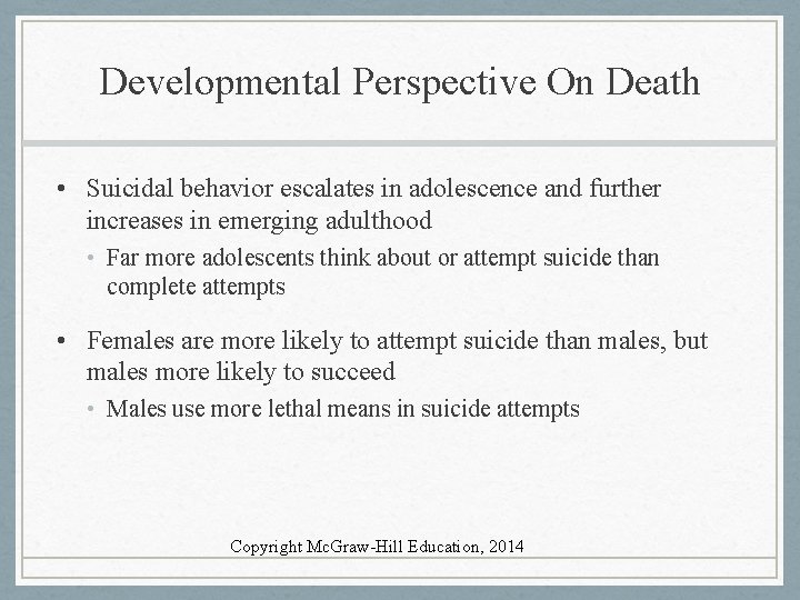 Developmental Perspective On Death • Suicidal behavior escalates in adolescence and further increases in