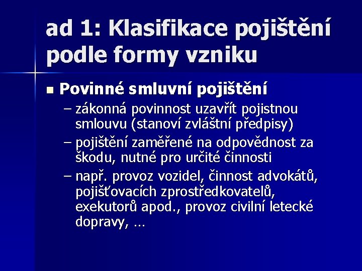 ad 1: Klasifikace pojištění podle formy vzniku n Povinné smluvní pojištění – zákonná povinnost