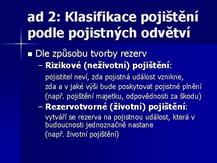 ad 2: Klasifikace pojištění podle pojistných odvětví n Dle způsobu tvorby rezerv – Rizikové