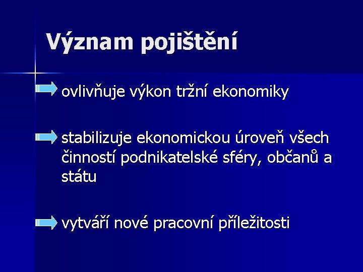 Význam pojištění ovlivňuje výkon tržní ekonomiky stabilizuje ekonomickou úroveň všech činností podnikatelské sféry, občanů