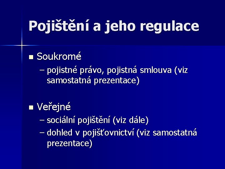 Pojištění a jeho regulace n Soukromé – pojistné právo, pojistná smlouva (viz samostatná prezentace) Pojištění a jeho regulace n Soukromé – pojistné právo, pojistná smlouva (viz samostatná prezentace)