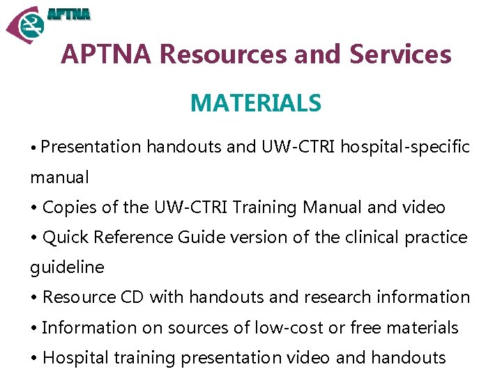APTNA Resources and Services MATERIALS • Presentation handouts and UW-CTRI hospital-specific manual • Copies