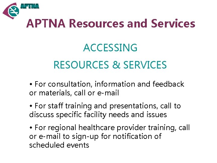 APTNA Resources and Services ACCESSING RESOURCES & SERVICES • For consultation, information and feedback