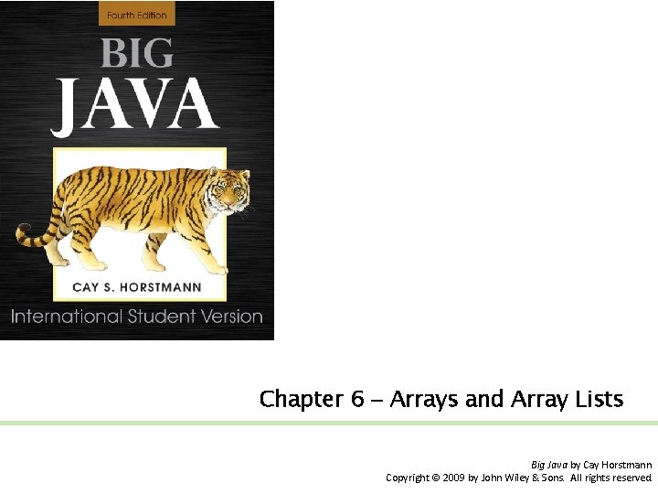 Chapter 6 – Arrays and Array Lists Big Java by Cay Horstmann Copyright ©