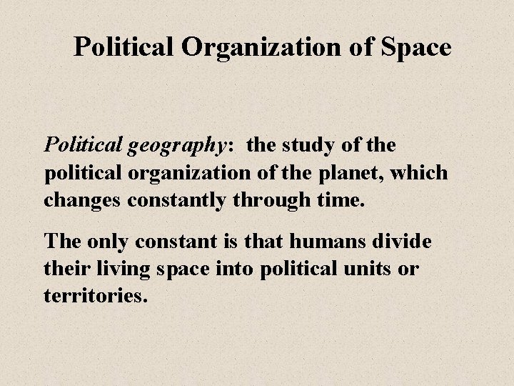 Political Organization of Space Political geography: the study of the political organization of the