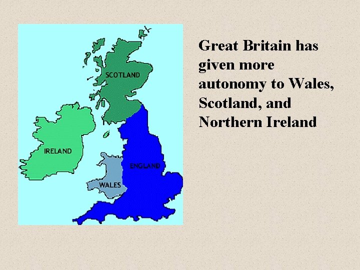 Great Britain has given more autonomy to Wales, Scotland, and Northern Ireland 