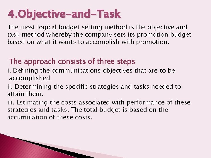 4. Objective-and-Task The most logical budget setting method is the objective and task method