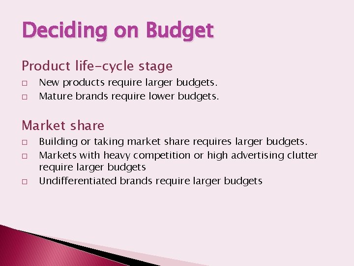 Deciding on Budget Product life-cycle stage � � New products require larger budgets. Mature