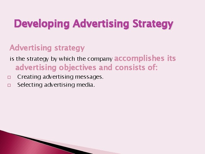 Developing Advertising Strategy Advertising strategy accomplishes its advertising objectives and consists of: is the