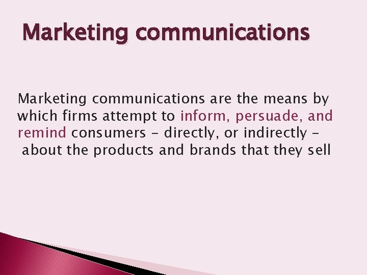 Marketing communications are the means by which firms attempt to inform, persuade, and remind