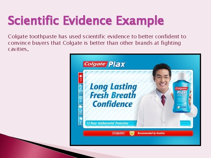 Scientific Evidence Example Colgate toothpaste has used scientific evidence to better confident to convince