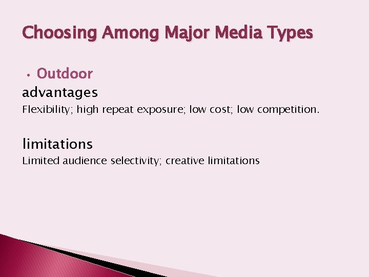 Choosing Among Major Media Types Outdoor advantages • Flexibility; high repeat exposure; low cost;