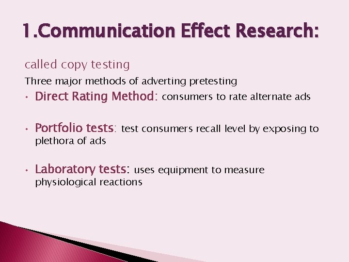 1. Communication Effect Research: called copy testing Three major methods of adverting pretesting •