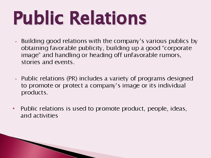 Public Relations • • Building good relations with the company’s various publics by obtaining