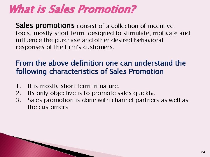 What is Sales Promotion? Sales promotions consist of a collection of incentive tools, mostly