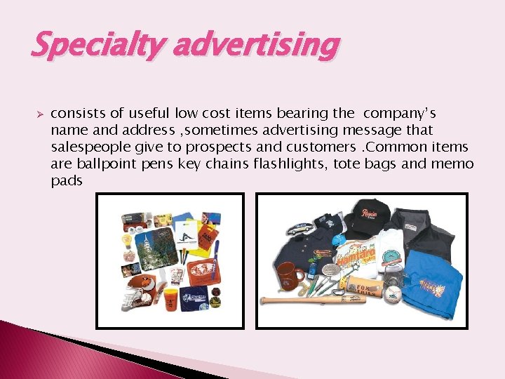 Specialty advertising Ø consists of useful low cost items bearing the company’s name and