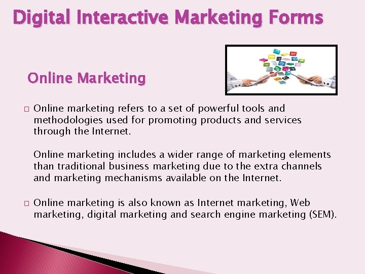 Digital Interactive Marketing Forms Online Marketing � Online marketing refers to a set of