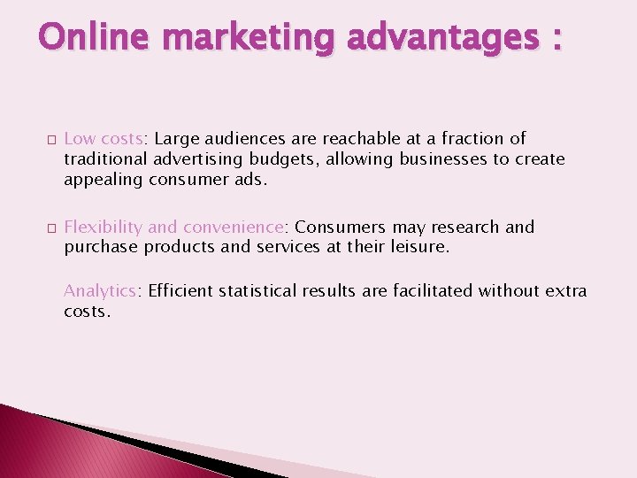 Online marketing advantages : � � Low costs: Large audiences are reachable at a