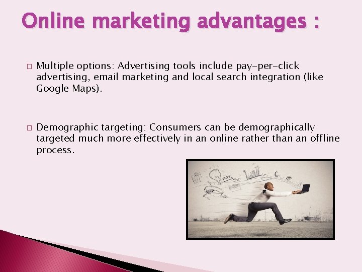 Online marketing advantages : � � Multiple options: Advertising tools include pay-per-click advertising, email