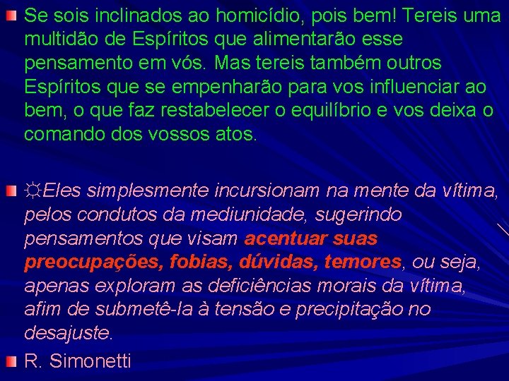 Se sois inclinados ao homicídio, pois bem! Tereis uma multidão de Espíritos que alimentarão