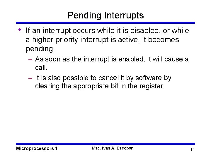 Pending Interrupts • If an interrupt occurs while it is disabled, or while a