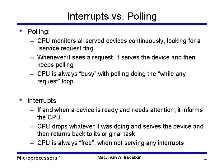Interrupts vs. Polling • Polling: – CPU monitors all served devices continuously, looking for