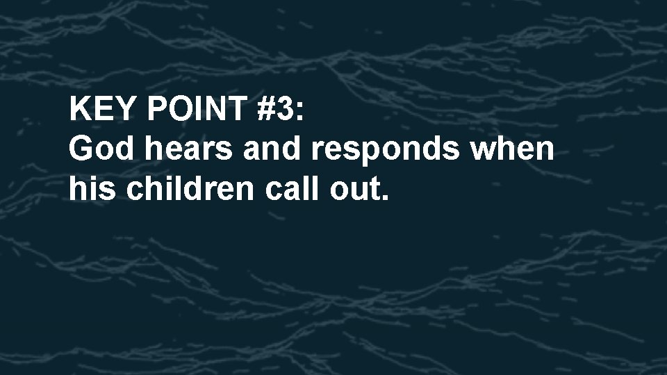 KEY POINT #3: God hears and responds when his children call out. 