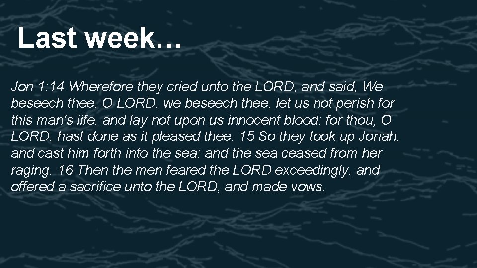 Last week… Jon 1: 14 Wherefore they cried unto the LORD, and said, We