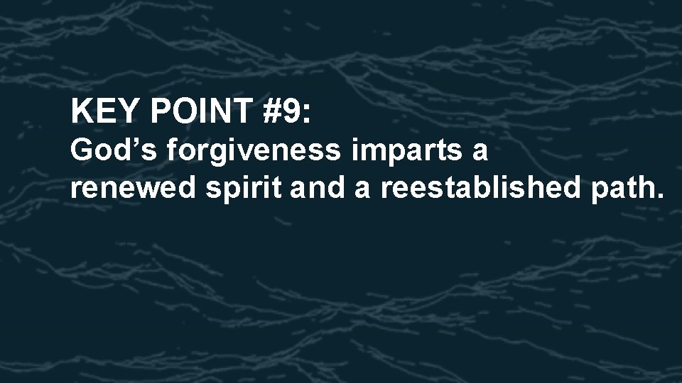 KEY POINT #9: God’s forgiveness imparts a renewed spirit and a reestablished path. 